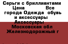 Серьги с бриллиантами › Цена ­ 95 000 - Все города Одежда, обувь и аксессуары » Аксессуары   . Московская обл.,Железнодорожный г.